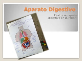 Aparato Digestivo
Realiza un aparto
digestivo en duroport.
 