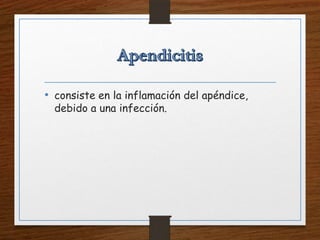 • consiste en la inflamación del apéndice,
debido a una infección.
 