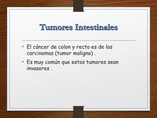 • El cáncer de colon y recto es de los
carcinomas (tumor maligno) .
• Es muy común que estos tumores sean
invasores .
 