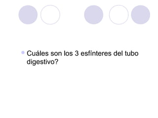  Cuáles

son los 3 esfínteres del tubo
digestivo?

 
