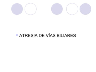  ATRESIA

DE VÍAS BILIARES

 