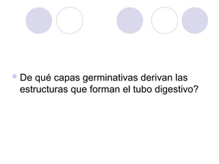  De

qué capas germinativas derivan las
estructuras que forman el tubo digestivo?

 