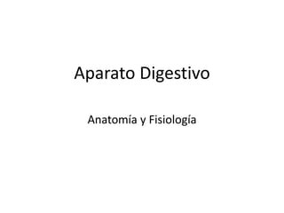 Aparato Digestivo
Anatomía y Fisiología
 