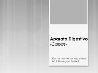 Aparato Digestivo
-Capas-
Emmanuel Hernández Meza
IV-5. Fisiología - FMUAS
 