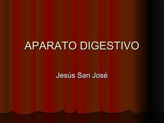 APARATO DIGESTIVOAPARATO DIGESTIVO
Jesús San JoséJesús San José
 