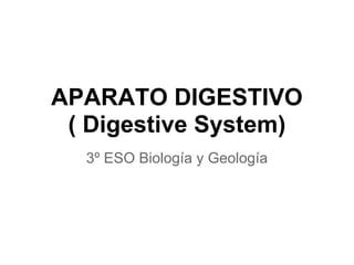 APARATO DIGESTIVO
 ( Digestive System)
  3º ESO Biología y Geología
 