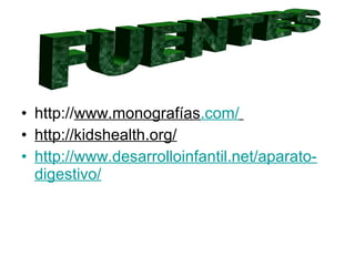 • http://www.monografías.com/
• http://kidshealth.org/
• http://www.desarrolloinfantil.net/aparato-
digestivo/
 