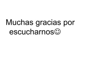 Muchas gracias por
escucharnos
 