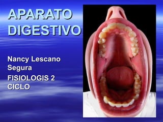 APARATO
DIGESTIVO
Nancy Lescano
Segura
FISIOLOGIS 2
CICLO
 