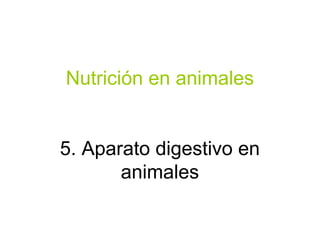 Nutrición en animales


5. Aparato digestivo en
       animales
 