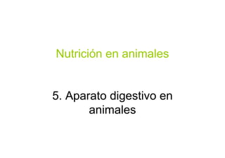 Nutrición en animales


5. Aparato digestivo en
       animales
 