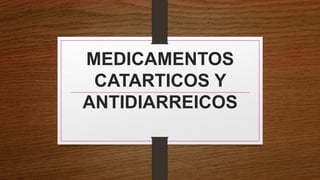 MEDICAMENTOS
CATARTICOS Y
ANTIDIARREICOS
 