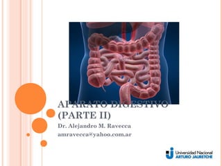 APARATO DIGESTIVO
(PARTE II)
Dr. Alejandro M. Ravecca
amravecca@yahoo.com.ar

 