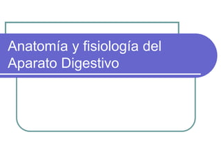 Anatomía y fisiología del
Aparato Digestivo
 
