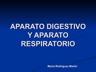 APARATO DIGESTIVO
    Y APARATO
  RESPIRATORIO

        Marta Rodríguez Martín
 