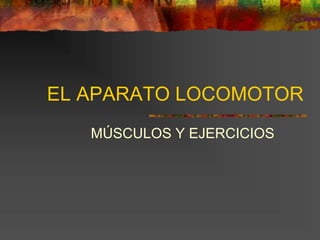 EL APARATO LOCOMOTOR
MÚSCULOS Y EJERCICIOS
 