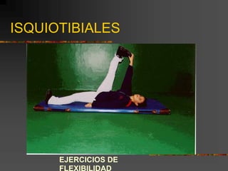 ISQUIOTIBIALES
EJERCICIOS DE
FLEXIBILIDAD
 