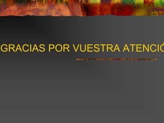 GRACIAS POR VUESTRA ATENCIÓ
 