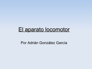 El aparato locomotor

Por Adrián González García
 