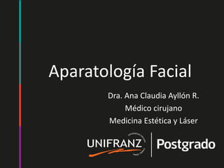 Aparatología Facial
Dra. Ana Claudia Ayllón R.
Médico cirujano
Medicina Estética y Láser
 