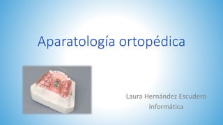 Aparatología ortopédica
Laura Hernández Escudero
Informática
 