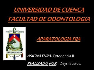ASIGNATURA: OrtodonciaII
REALIZADOPOR: Deysi Bustos.
 