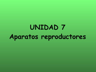 UNIDAD 7 Aparatos reproductores 