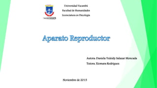 Autora: Daniela Yuleidy Salazar Moncada
Tutora: Xiomara Rodríguez
Universidad Yacambú
Facultad de Humanidades
Licenciatura en Psicología
Noviembre de 2015
 