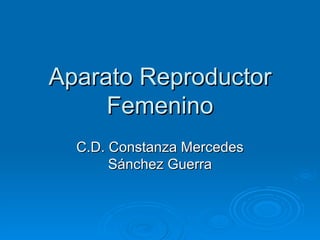Aparato Reproductor Femenino C.D. Constanza Mercedes Sánchez Guerra 