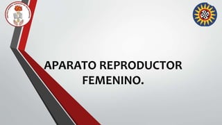 APARATO REPRODUCTOR
FEMENINO.
 
