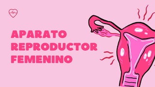 APARATO
REPRODUCTOR
FEMENINO
 
