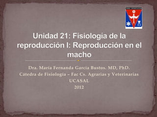 Dra. María Fernanda García Bustos. MD, PhD.
Cátedra de Fisiología – Fac Cs. Agrarias y Veterinarias
                       UCASAL
                         2012
 