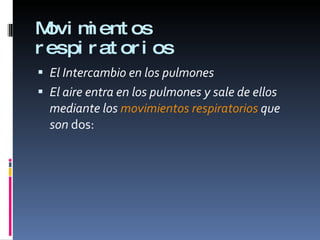 Movimientos respiratorios El Intercambio en los pulmones  El aire entra en los pulmones y sale de ellos mediante los  movimientos respiratorios  que son  dos: 