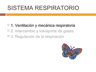 SISTEMA RESPIRATORIO




1. Ventilación y mecánica respiratoria
2. Intercambio y transporte de gases
3. Regulación de l...