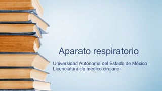 Aparato respiratorio
Universidad Autónoma del Estado de México
Licenciatura de medico cirujano
 