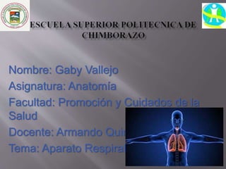 Nombre: Gaby Vallejo
Asignatura: Anatomía
Facultad: Promoción y Cuidados de la
Salud
Docente: Armando Quintana
Tema: Aparato Respiratorio
 