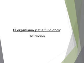 El organismo y sus funciones:
Nutrición
 