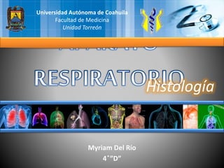 Myriam Del Río
4 ̊”D”
Histología
Universidad Autónoma de Coahuila
Facultad de Medicina
Unidad Torreón
 