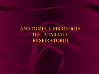 ANATOMIA Y FISIOLOGIA
    DEL APARATO
    RESPIRATORIO
 