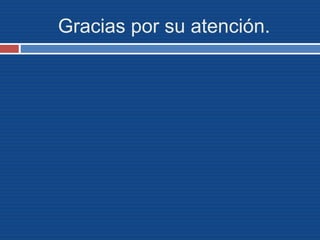 Gracias por su atención.
 