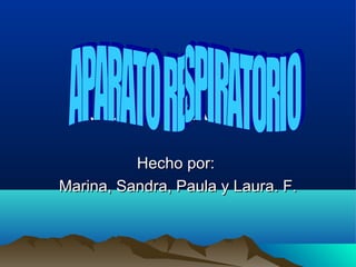 A.  RESPIRATORIO Hecho por:  Marina, Sandra, Paula y Laura. F. APARATO RESPIRATORIO 