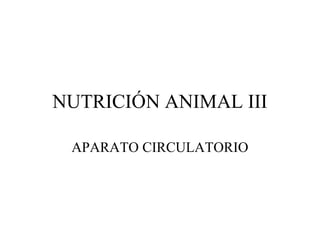 NUTRICIÓN ANIMAL III
APARATO CIRCULATORIO
 