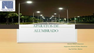 APARATOS DE
ALUMBRADO
Alumna: Gileny Colmenarez
Asignatura: Electiva II (Inst. Eléctricas)
Ing. Civil Saia - Barinas
 