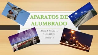APARATOS DE
ALUMBRADO
Altuve Z. Viviana E.
C.I: 21.332.191
Escuela 42
 