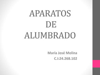 APARATOS
DE
ALUMBRADO
María José Molina
C.I:24.268.102
 