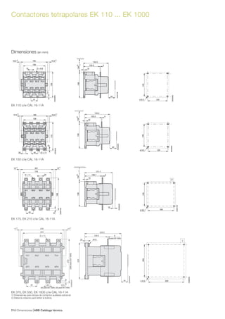 Dimensiones ABB Catálogo técnico487/
Contactores tetrapolares EK 110 ... EK 1000
Dimensiones (en mm)
EK 110 c/w CAL 16-11A
EK 150 c/w CAL 16-11A
EK 175, EK 210 c/w CAL 16-11A
EK 370, EK 550, EK 1000 c/w CAL 16-11A
1) Dimensiones para bloque de contactos auxiliares adicional
2) Distancia máxima para retirar la bobina
 