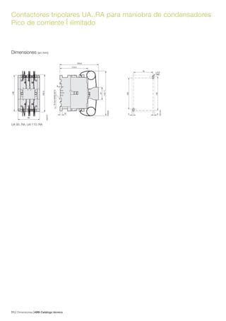 Dimensiones ABB Catálogo técnico527/
47
+10170
E2640D
114.4
6
75mmEN/IEC60715
10
155.6
155.3
90
148
E2641D
126
78
E0215D1
ø 6.2
(M6)
136
66
Dimensiones (en mm)
UA 95..RA, UA 110..RA
Contactores tripolares UA..RA para maniobra de condensadores
Pico de corriente Î ilimitado
 