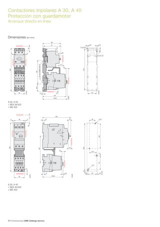 Dimensiones ABB Catálogo técnico707/
Contactores tripolares A 30, A 40
Protección con guardamotor
Arranque directo en línea
E2098D
54
255
555 5
50
10
E2099D
149
8 12
15
140
9 6.3
108.3
10
E2100D
2455
45
37.5
4.54.5
30 5.2
570130
4.2
39.4125
7.7
35mmEN/IEC60715
E2865D
128.3
122
91
96
8
13
10
10
15
54
225
E2864D
5 5
25
E2660D
45
215
7.3
4.5
2 x ø 7.2
4 x ø 4.2
4.5
Dimensiones (en mm)
A 30, A 40
+ BEA 26/325
+ MS 325
A 30, A 40
+ BEA 40/450
+ MS 450
 