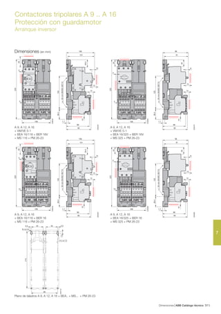 Dimensiones ABB Catálogo técnico 737/
7
Contactores tripolares A 9 .. A 16
Protección con guardamotor
Arranque inversor
39.4125
35mmEN/IEC60715
E2843D
101
106
10
7.7
12
88
95
29.5
10
15
108
225
E2842D
5
5
40
108
225
E2846D
5
25
5
39.4125
35mmEN/IEC60715
E2847D
91
96
8
7.7
12
88
95
26
10
15
39.4125
35mmEN/IEC60715
E2845D
101
106
10
7.7
12
88
95
29.5
10
15
108
225
E2844D
5
10
40
108
225
E2848D
5
25
10
39.4125
35mmEN/IEC60715
E2849D
91
96
8
7.7
12
88
95
26
10
15
E2671D
7.3
4545
4 x ø 7.2
4.5
99
215
4.5
8 x ø 4.2
Dimensiones (en mm)
A 9, A 12, A 16 A 9, A 12, A 16
+ VM/VE 5-1 + VM/VE 5-1
+ BEA 16/116 + BER 16V + BEA 16/325 + BER 16V
+ MS 116 + PM 26-23 + MS 325 + PM 26-23
A 9, A 12, A 16 A 9, A 12, A 16
+ BEA 16/116 + BER 16 + BEA 16/325 + BER 16
+ MS 116 + PM 26-23 + MS 325 + PM 26-23
Plano de taladros A 9, A 12, A 16 + BEA.. + MS... + PM 26-23
 