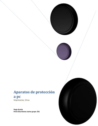 Aparatos de protección
a pc
Impresoras, Virus
Hugo Acosta
Perla Elisa Ramos Juárez grupo: 201
 
